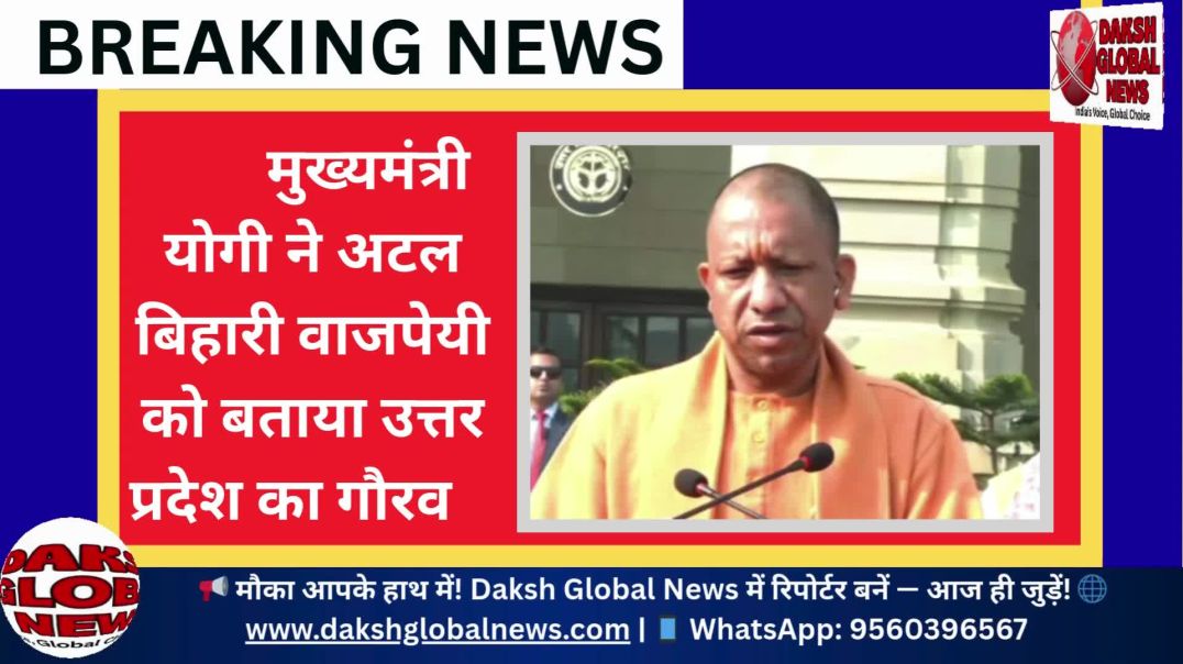 ⁣मुख्यमंत्री योगी ने अटल बिहारी वाजपेयी को बताया उत्तर प्रदेश का गौरव