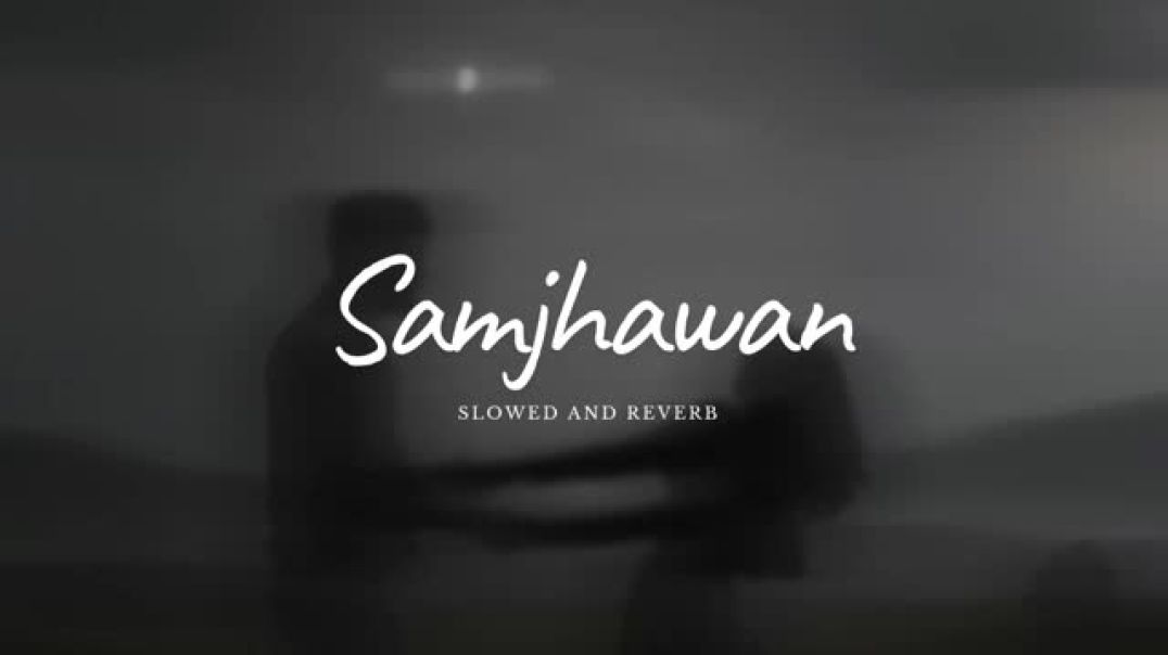 ⁣Samjhawan_ (Slowed and Reverb) by Arijit Singh, Shreya Ghoshal