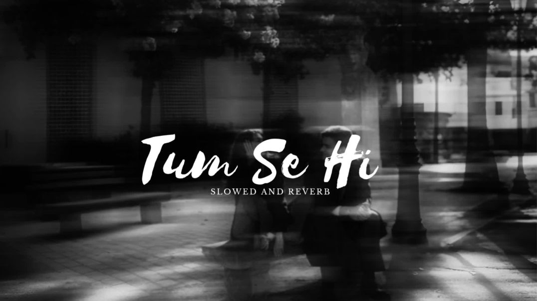 ⁣Tum Se Hi "A Life Only Because of You" (Slowed and Reverb) | Ankit Tiwari