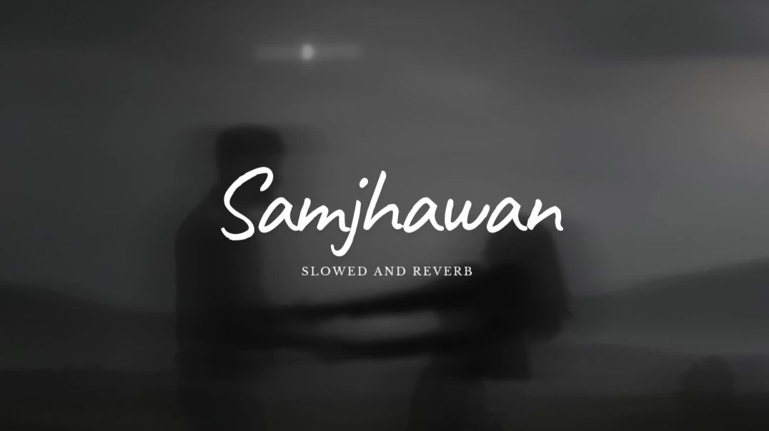 ⁣Samjhawan_ (Slowed and Reverb) by Arijit Singh, Shreya Ghoshal