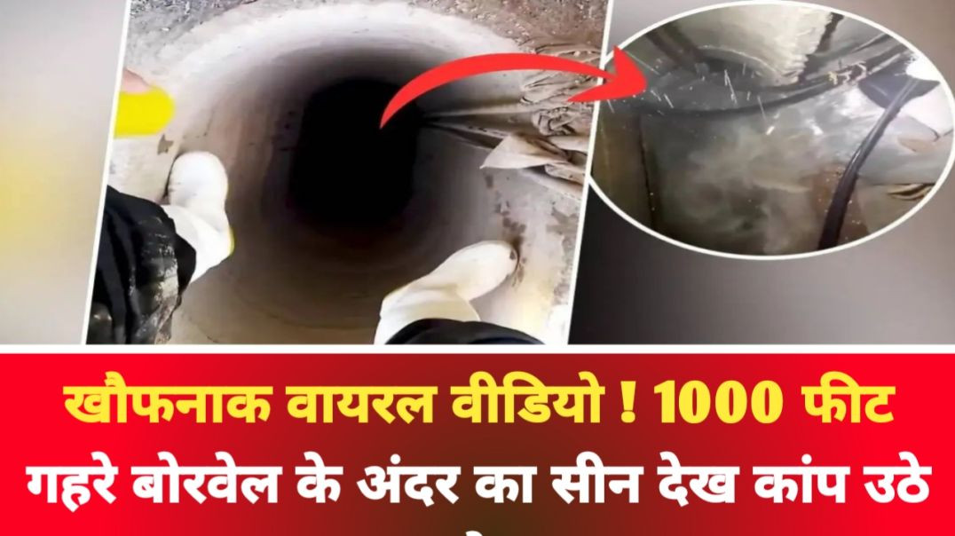 ⁣खौफनाक वायरल वीडियो ! 1000 फीट गहरे बोरवेल के अंदर का सीन देख कांप उठे लोग