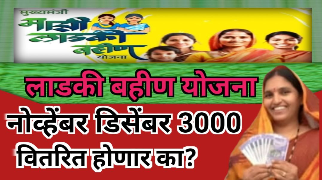Ladki bahin yojna hupta | लाडक्या बहिणींना नोव्हेंबर डिसेंबर चा हप्ता सोबत मिळू शकते