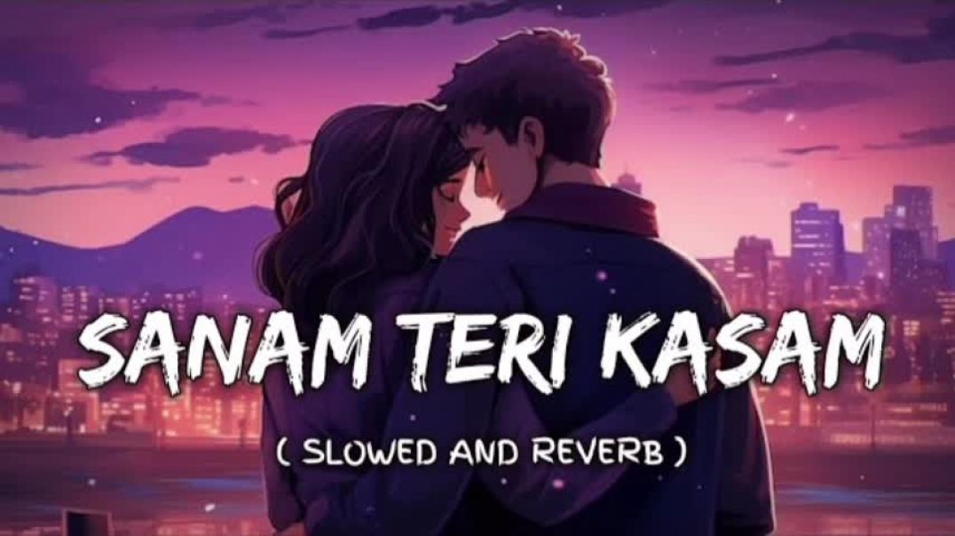 Sanam_Teri_Kasam,__Lyrical_Lofi song_Harshvardhan, Mawra Ankit Tiwari Palak