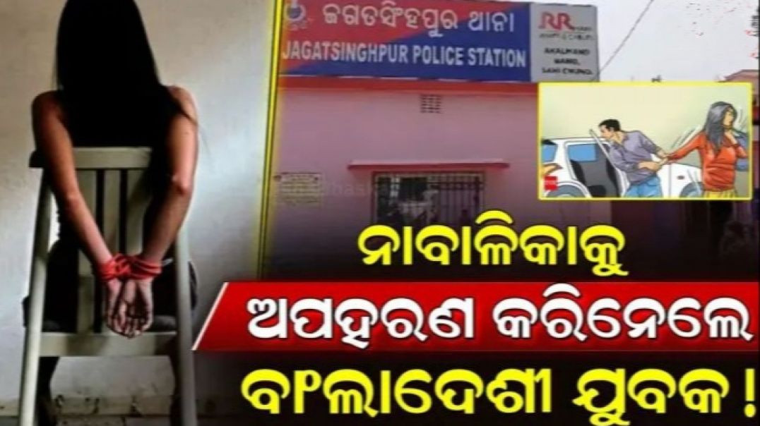 ⁣ଓଡ଼ିଶାରେ ପଶି ନାବାଳିକାକୁ ଅପହରଣ କରିନେଲା ବାଂଲାଦେଶୀ ଯୁବକ।