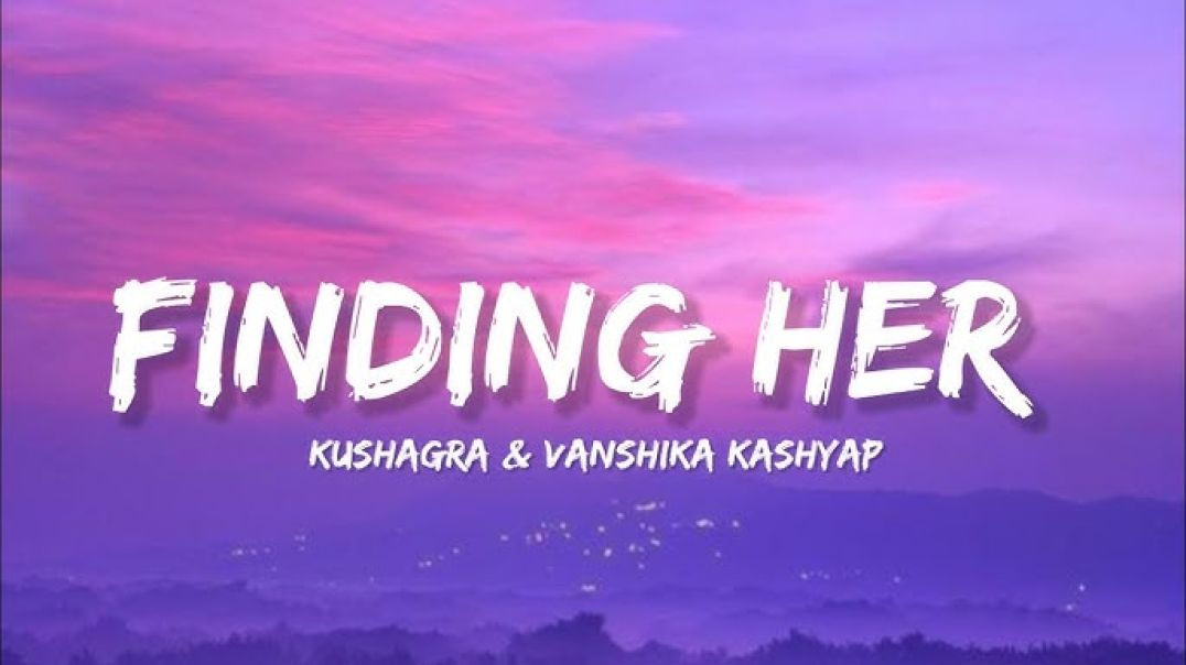 Kushagra - Finding Her Lyrics