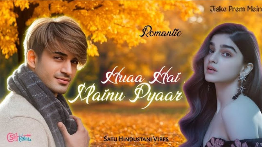 Huaa Hai Mainu Pyaar | Jiske Prem Mein | New Love Song Hindi | Satu Hindustani Vibes