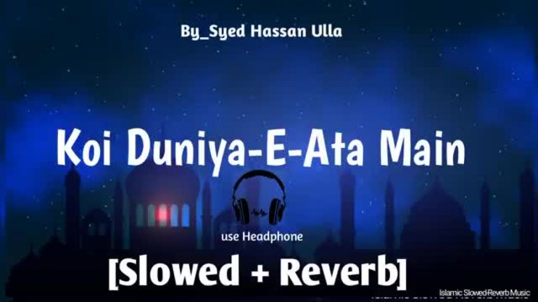 Koi_Duniya_-E-Ata_Main_Syed_Hassan_Ullah_Hussain_Naat_[Slowed__Reverb]2023_#ramdansharif_#youtube(360p)