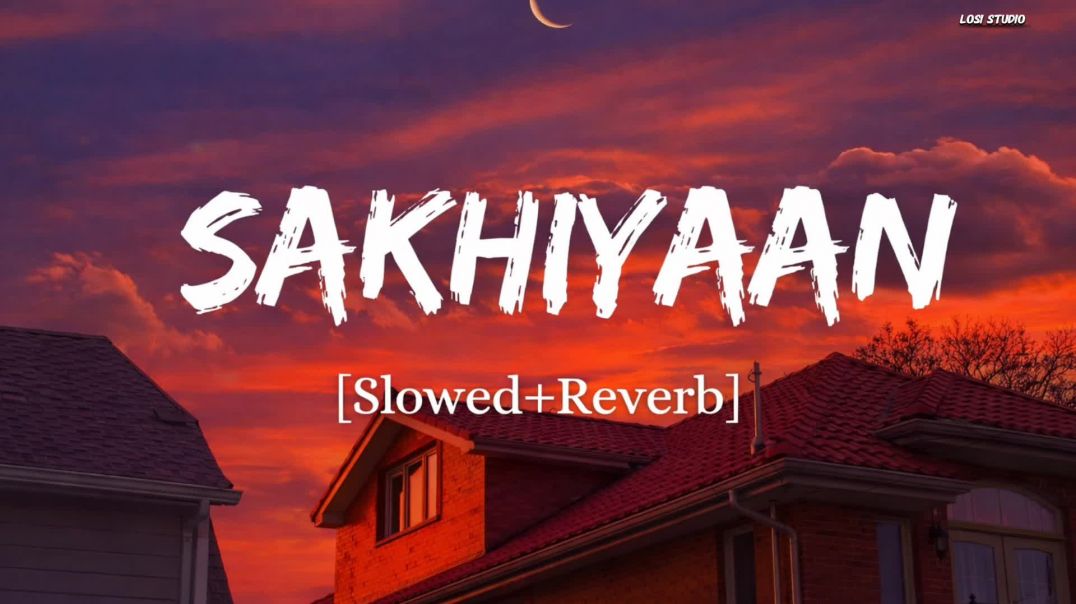 ⁣Sakhiyaan – Lofi (Slowed + Reverb) | Maninder Buttar | LOFI STUDIO