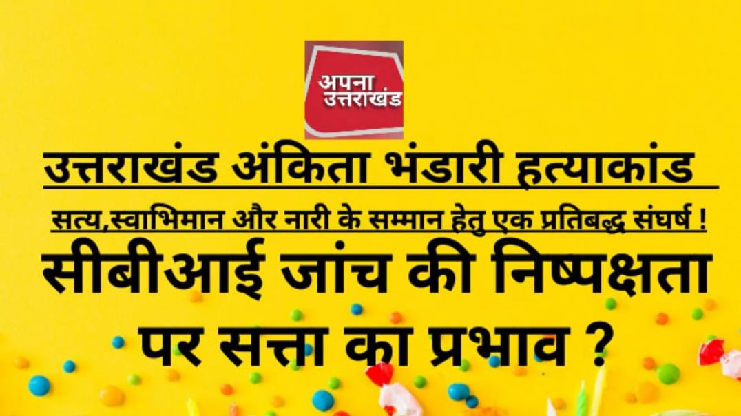 ⁣उत्तराखंड अंकिता भंडारी हत्याकांड  सीबीआई जांच की निष्पक्षता पर सत्ता का प्रभाव ?