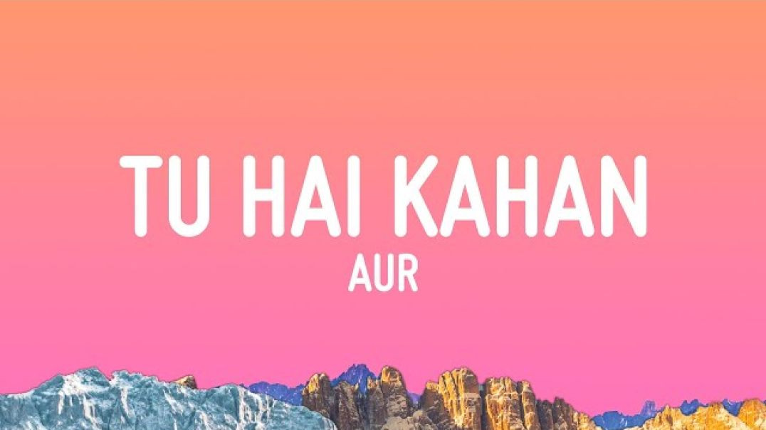 ⁣AUR - Tu hai kahan (Lyrics)(1080P_HD) |chal chal tu apni|
