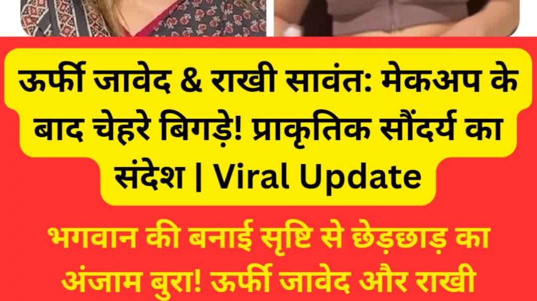 ⁣ऊर्फी जावेद & राखी सावंत: मेकअप के बाद चेहरे बिगड़े! प्राकृतिक सौंदर्य का संदेश | Viral Update