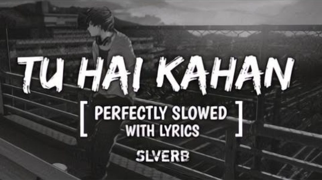 ⁣TU HAI KAHAN - PERFECTLY SLOWED WITH LYRICS _ SLVERB _(slowed+reverb)