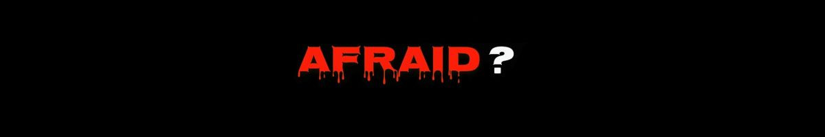 AFRAID ?