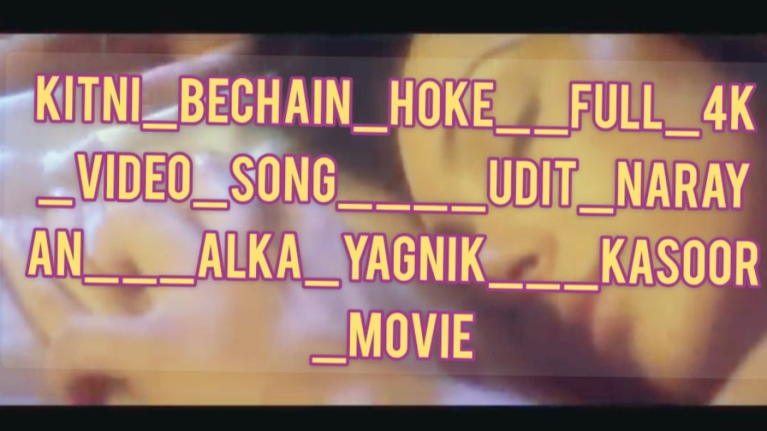 Kitni_Bechain_Hoke__Full_4K_Video_Song____Udit