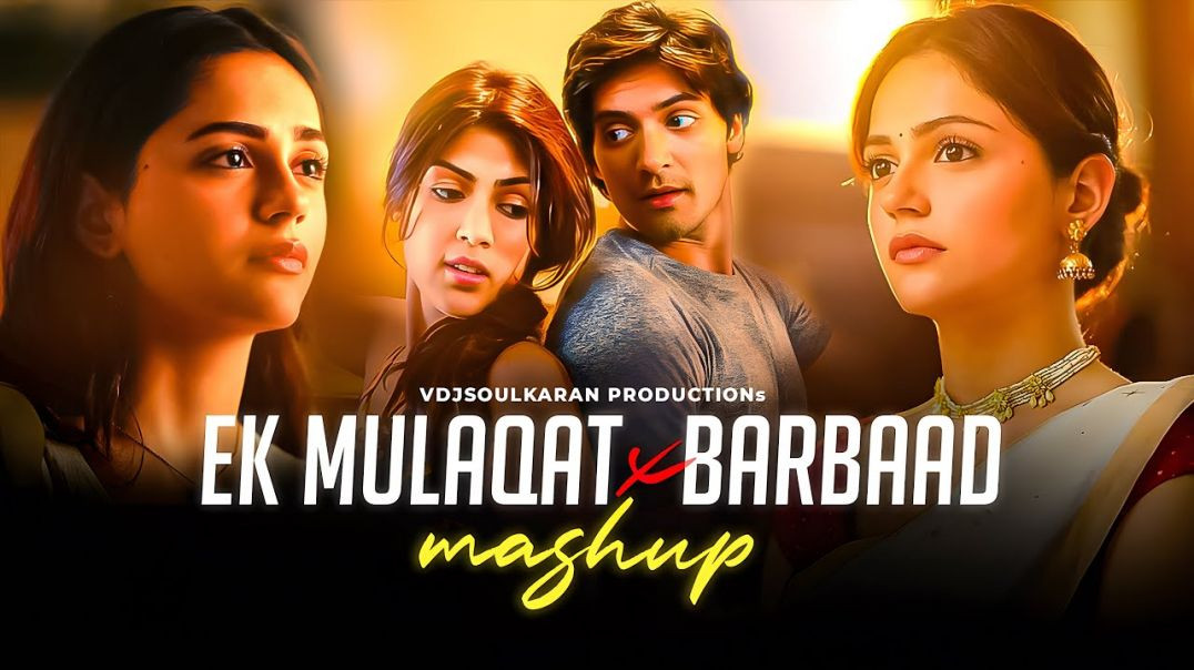 Ek_Mulaqat_X_Barbaad_Mashup_-_VDJ_Soul_Karan_Jubin_Nautiyal_Ft