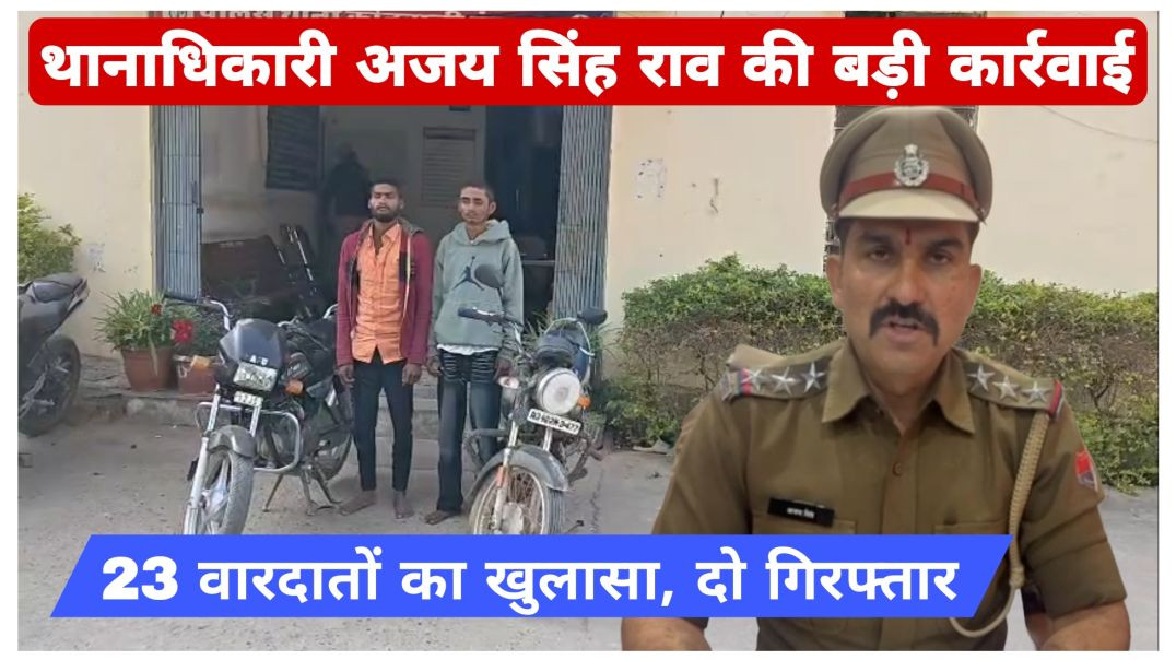 ⁣थानाधिकारी अजय सिंह राव की बड़ी कार्रवाई, चोरी व नकबजनी की 23 वारदातों का खुलासा, दो गिरफ्तार