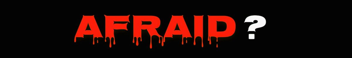 AFRAID ?
