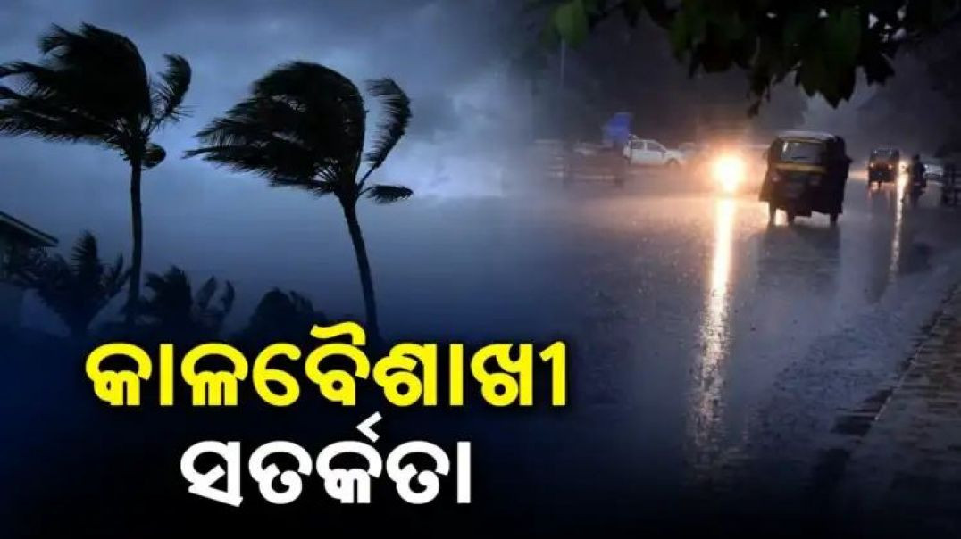 ଆସନ୍ତା ସପ୍ତାହ ଯାଏଁ ରାଜ୍ୟରେ କାଳବୈଶାଖୀ ପ୍ରଭାବରେ ଝଡ଼ ବର୍ଷା।