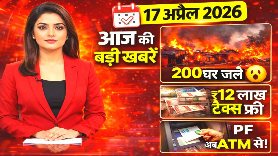 ⁣आज की 10 बड़ी खबरें | 17 अप्रैल 2026 | 200 घर जले 😱 | ₹12 लाख टैक्स फ्री | PF ATM से
