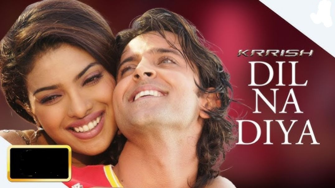 dil na diya_krish_hrithik roshan_priyanka chopra
